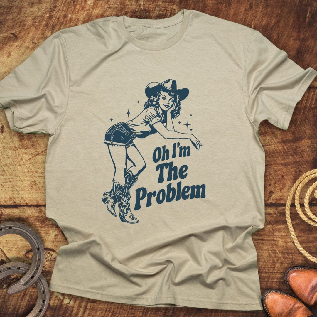Oh I'm The Problem T-Shirt