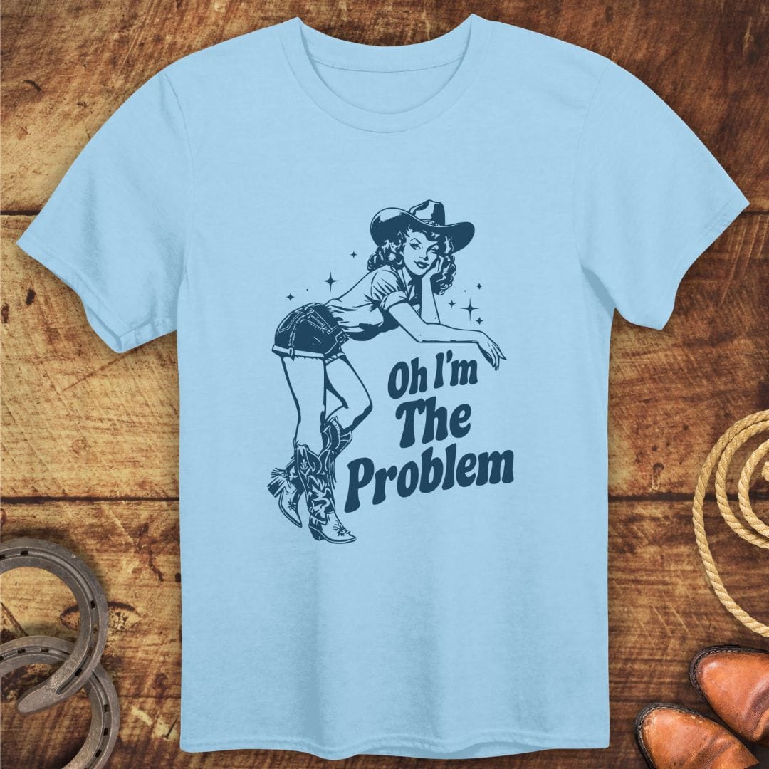 Oh I'm The Problem T-Shirt