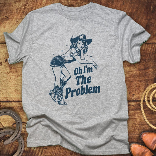 Oh I'm The Problem T-Shirt